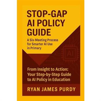 STOP-GAP AI POLICY GUIDE A Six-Meeting Process for Smarter AI Use in Primary