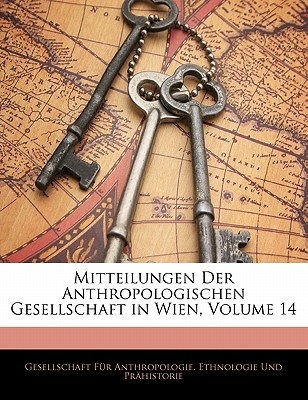 Mitteilungen Der Anthropologischen Gesellschaft in Wien, Volume 14