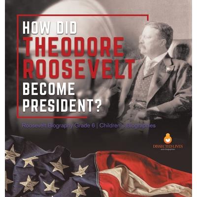 How Did Theodore Roosevelt Become President? Roosevelt Biography Grade 6 Children's Biographies