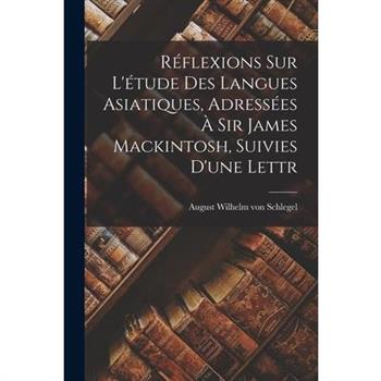 R矇flexions sur L'矇tude des Langues Asiatiques, Adress矇es ? Sir James Mackintosh, Suivies D'une Lettr
