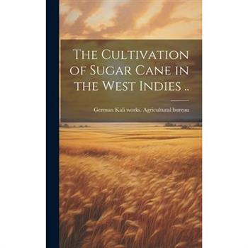 The Cultivation of Sugar Cane in the West Indies ..
