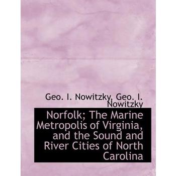 Norfolk; The Marine Metropolis of Virginia, and the Sound and River Cities of North Carolina