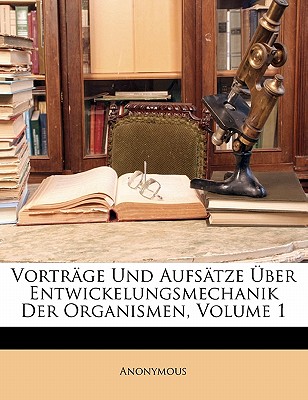 Vortrage Und Aufsatze Uber Entwickelungsmechanik Der Organismen, Volume 1