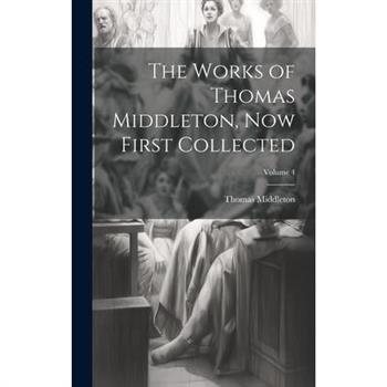 The Works of Thomas Middleton, now First Collected; Volume 4