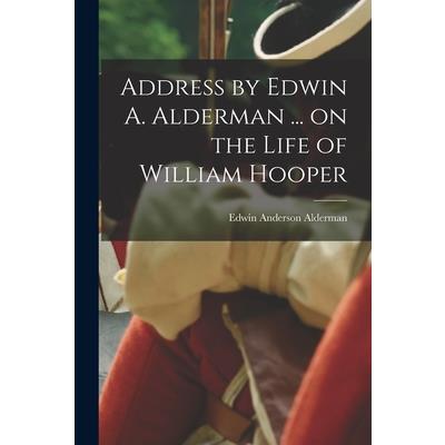 Address by Edwin A. Alderman ... on the Life of William Hooper