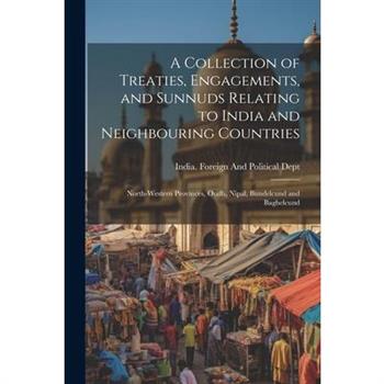 A Collection of Treaties, Engagements, and Sunnuds Relating to India and Neighbouring Countries