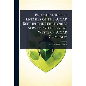 Principal Insect Enemies of the Sugar Beet in the Territories Served by the Great Western Sugar Company