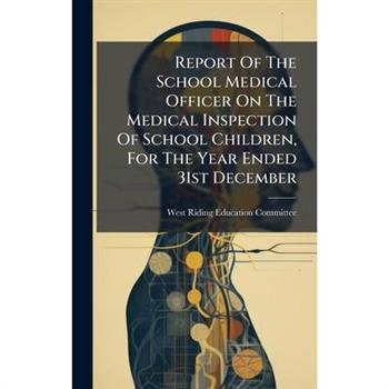 Report Of The School Medical Officer On The Medical Inspection Of School Children, For The Year Ended 31st December