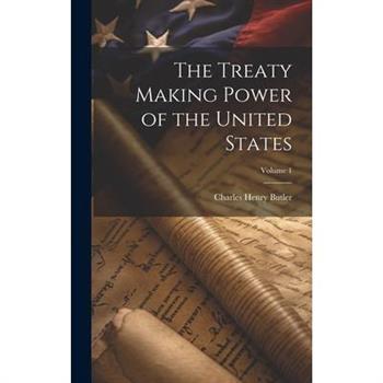 The Treaty Making Power of the United States; Volume 1