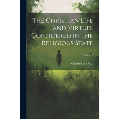 The Christian Life and Virtues Considered in the Religious State; Volume 2