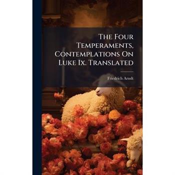 The Four Temperaments, Contemplations On Luke Ix. Translated