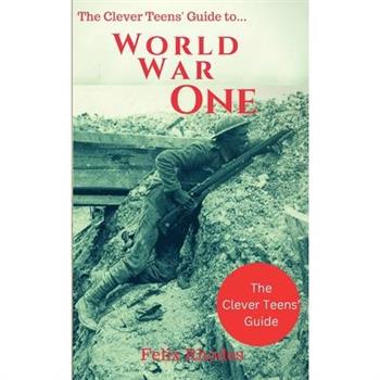 The Clever Teens' Guide to World War One