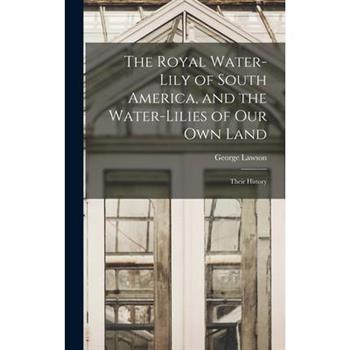 The Royal Water-Lily of South America, and the Water-Lilies of our Own Land