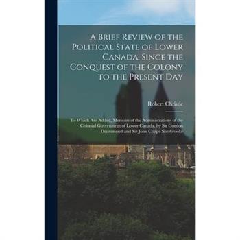 A Brief Review of the Political State of Lower Canada, Since the Conquest of the Colony to the Present Day