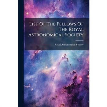 List Of The Fellows Of The Royal Astronomical Society