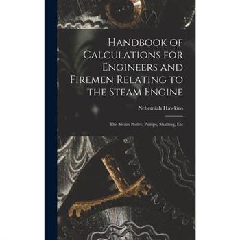 Handbook of Calculations for Engineers and Firemen Relating to the Steam Engine
