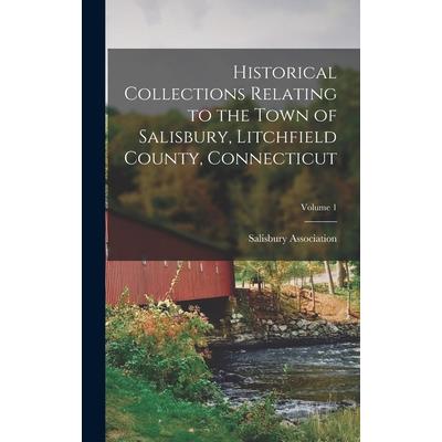 Historical Collections Relating to the Town of Salisbury, Litchfield County, Connecticut; Volume 1