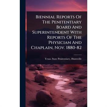 Biennial Reports Of The Penitentiary Board And Superintendent With Reports Of The Physician And Chaplain, Nov. 1880-82