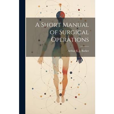 A Short Manual of Surgical Operations