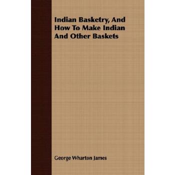 Indian Basketry, And How To Make Indian And Other Baskets