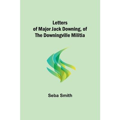 Letters of Major Jack Downing, of the Downingville Militia