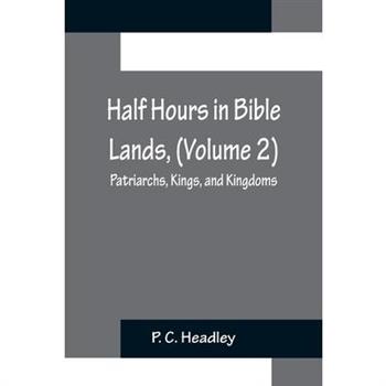Half Hours in Bible Lands, (Volume 2); Patriarchs, Kings, and Kingdoms
