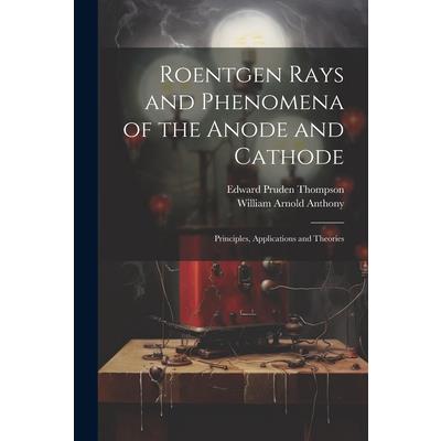 Roentgen Rays and Phenomena of the Anode and Cathode