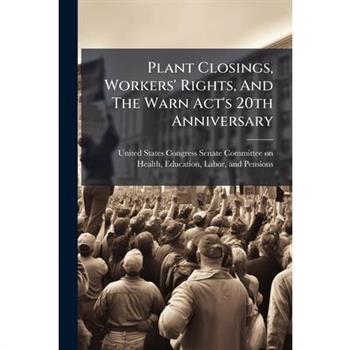 Plant Closings, Workers' Rights, And The Warn Act's 20th Anniversary Plant Closings, Workers' Rights, And The Warn Act's 20th Anniversary