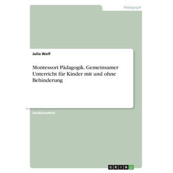 Montessori P瓣dagogik. Gemeinsamer Unterricht f羹r Kinder mit und ohne Behinderung