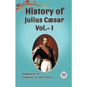 HISTORY OF JULIUS CAESAR Vol.- I