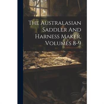 The Australasian Saddler And Harness Maker, Volumes 8-9