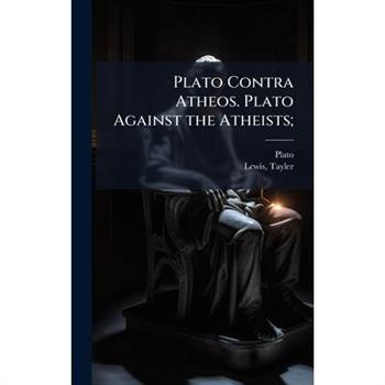 Plato Contra Atheos. Plato Against the Atheists;