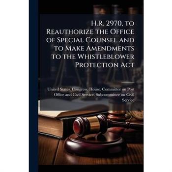 H.R. 2970, to Reauthorize the Office of Special Counsel and to Make Amendments to the Whistleblower Protection Act