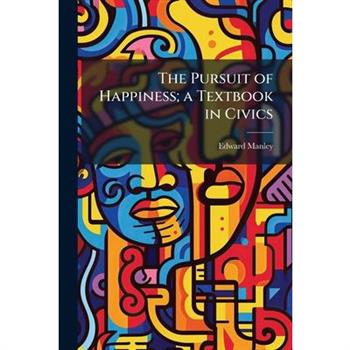 The Pursuit of Happiness; a Textbook in Civics