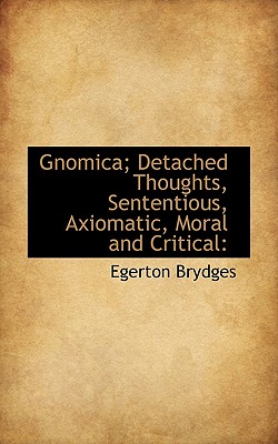 Gnomica; Detached Thoughts, Sententious, Axiomatic, Moral and Critical