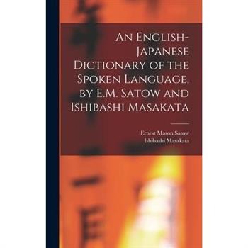 An English-Japanese Dictionary of the Spoken Language, by E.M. Satow and Ishibashi Masakata