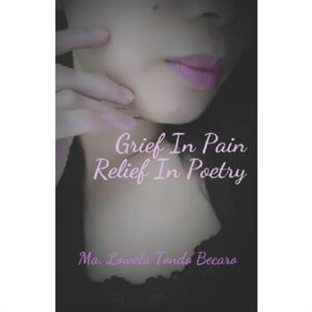 Grief In Pain, Relief In Poetry