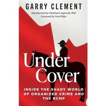Under Cover, Inside the Shady World of Organized Crime and the RCMP