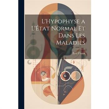 L'Hypophyse a L'?tat Normal et Dans Les Maladies