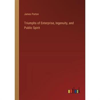 Triumphs of Enterprise, Ingenuity, and Public Spirit