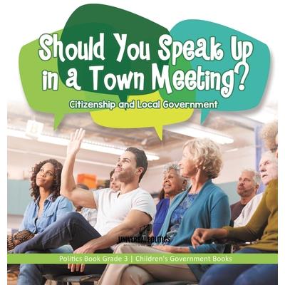 Should You Speak Up in a Town Meeting? Citizenship and Local Government Politics Book Grade 3 Children's Government Books