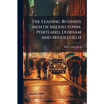The Leading Business men of Middeltown, Portland, Durham and Middlefield