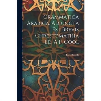 Grammatica Arabica. Adiuncta Est Brevis Chrestomathia Ed. A P. Cool