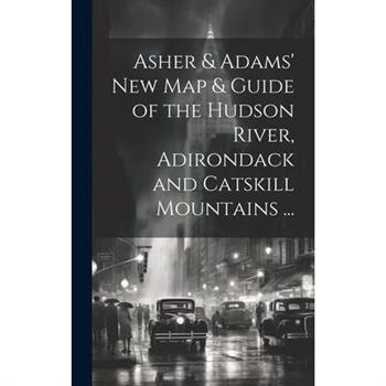 Asher & Adams' New Map & Guide of the Hudson River, Adirondack and Catskill Mountains ...