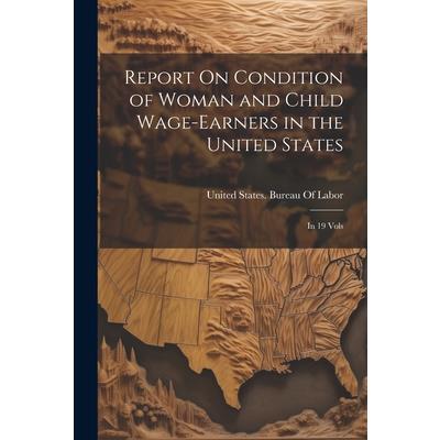 Report On Condition of Woman and Child Wage-Earners in the United States