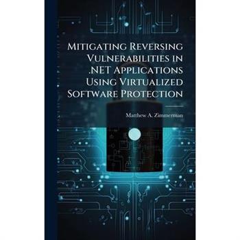 Mitigating Reversing Vulnerabilities in .NET Applications Using Virtualized Software Protection