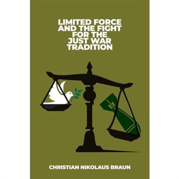 Limited Force and the Fight for the Just War Tradition