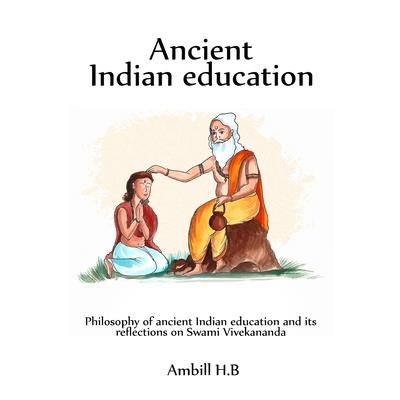 Philosophy of ancient Indian education and its reflections on Swami Vivekananda