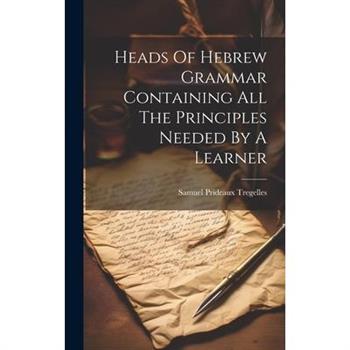 Heads Of Hebrew Grammar Containing All The Principles Needed By A Learner