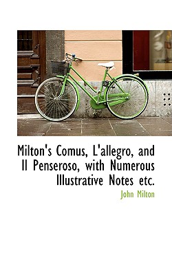 Milton’s Comus, L’Allegro, and Il Penseroso, with Numerous Illustrative Notes Etc.